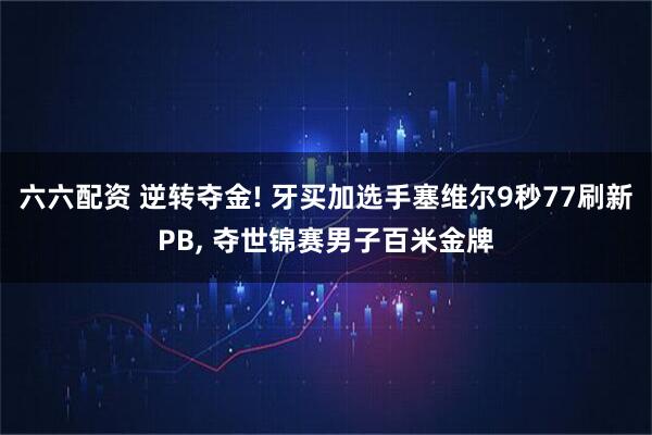六六配资 逆转夺金! 牙买加选手塞维尔9秒77刷新PB, 夺世锦赛男子百米金牌